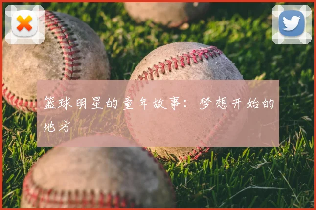 篮球明星的童年故事:梦想开始的地方