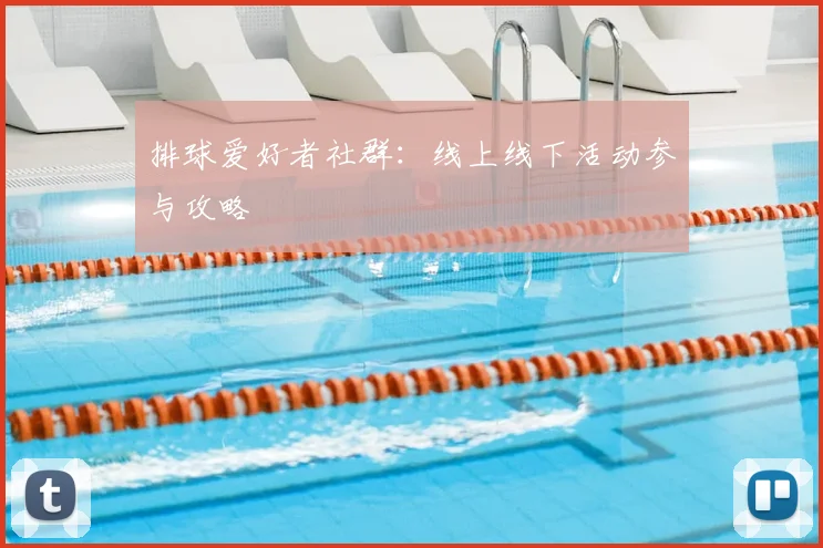 排球爱好者社群：线上线下活动参与攻略